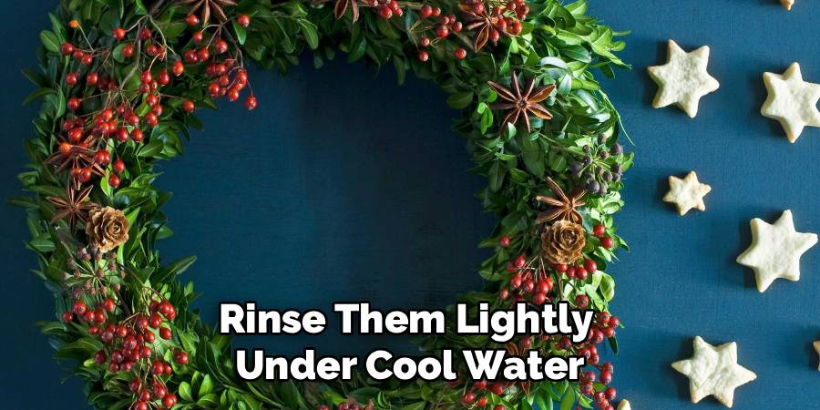 Rinse Them Lightly 
Under Cool Water