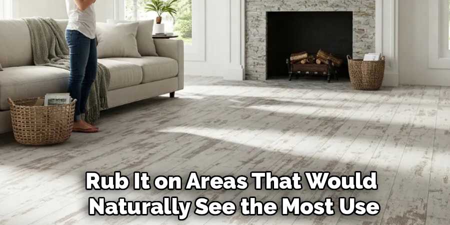 Rub It on Areas That Would
 Naturally See the Most Use