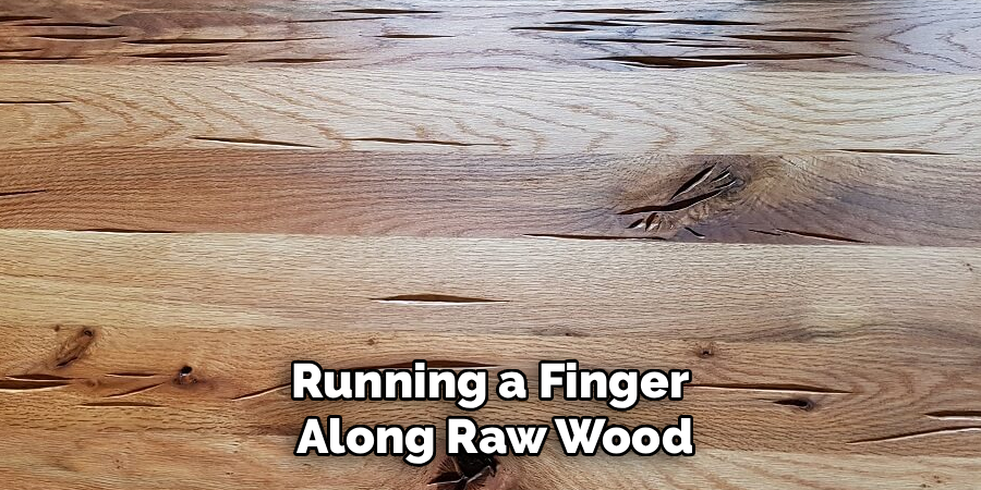 Running a Finger
Along Raw Wood
