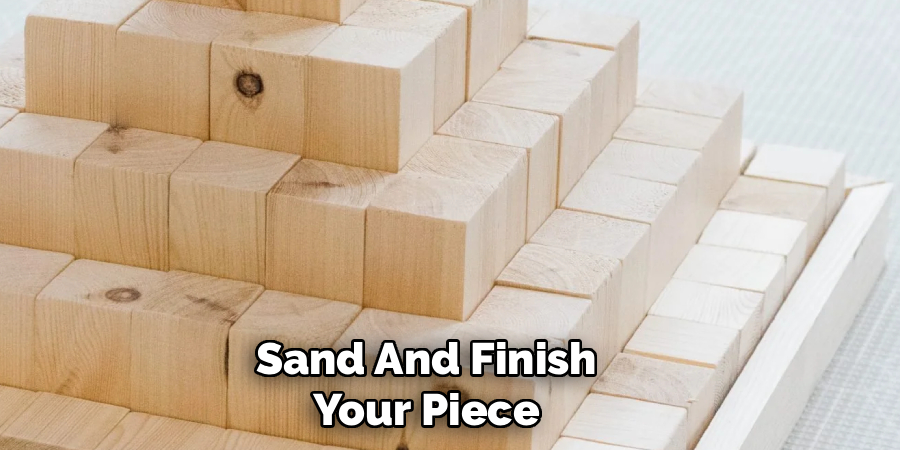 Sand And Finish Your Piece