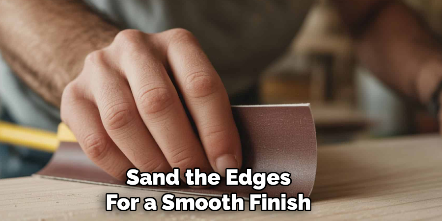 Sand the Edges for a Smooth Finish