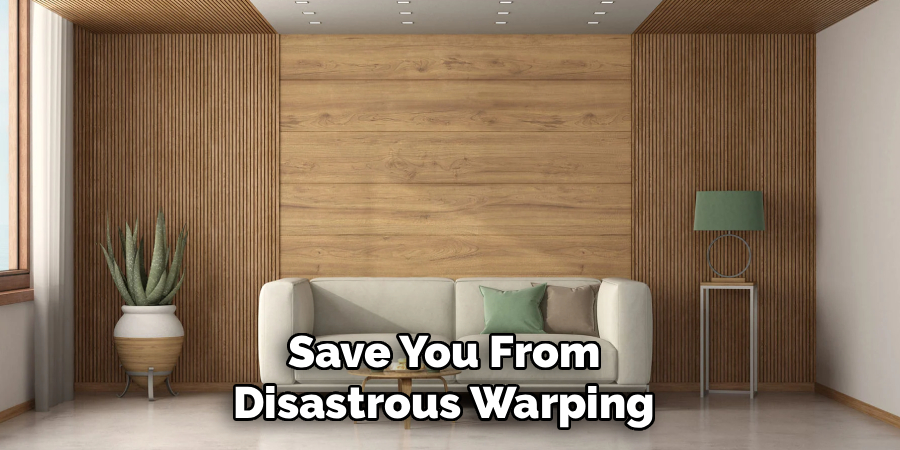 Save You From 
Disastrous Warping 
