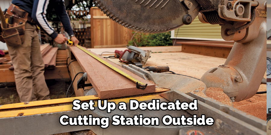 Set Up a Dedicated 
Cutting Station Outside