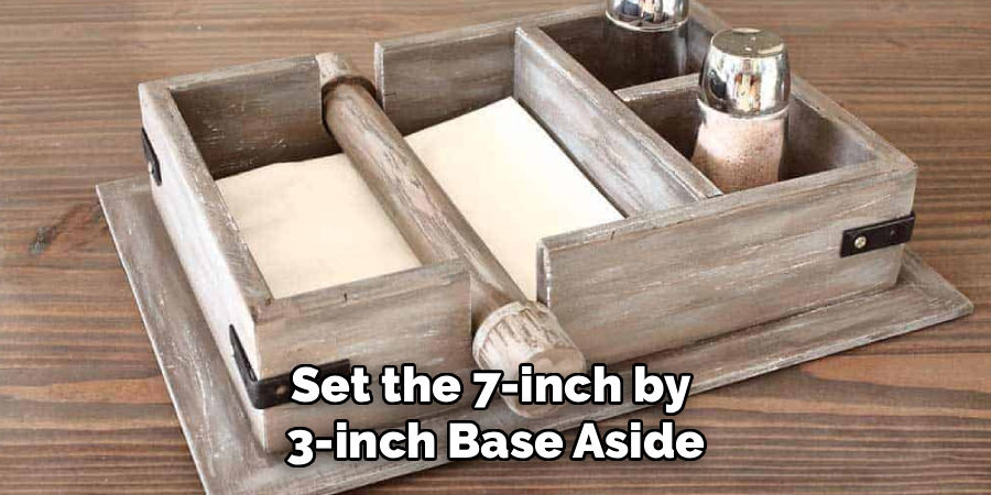 Set the 7-inch by
3-inch Base Aside