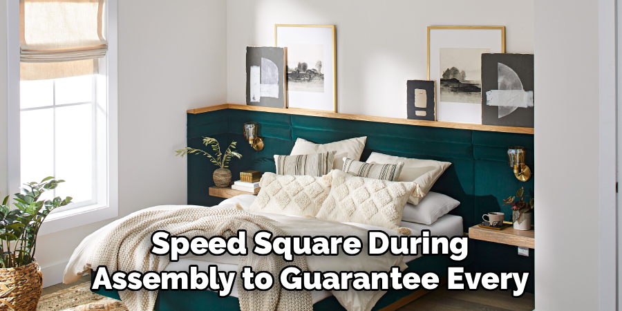 Speed Square During
Assembly to Guarantee Every