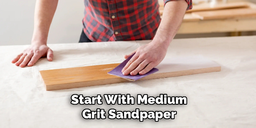 Start With Medium
Grit Sandpaper