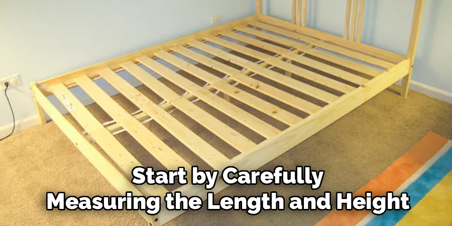 Start by Carefully
Measuring the Length and Height