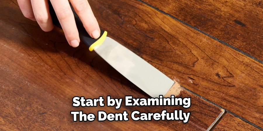 Start by Examining
The Dent Carefully 