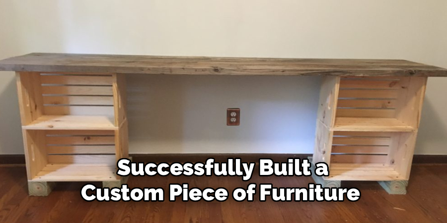 Successfully Built a
Custom Piece of Furniture
