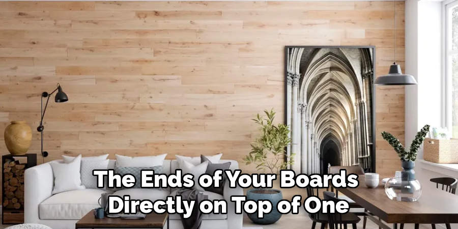 The Ends of Your Boards 
Directly on Top of One