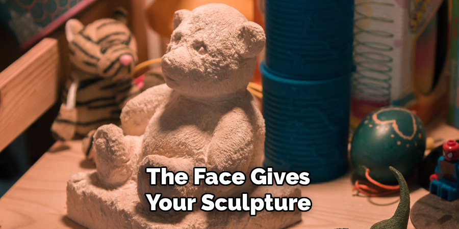 The Face Gives
Your Sculpture