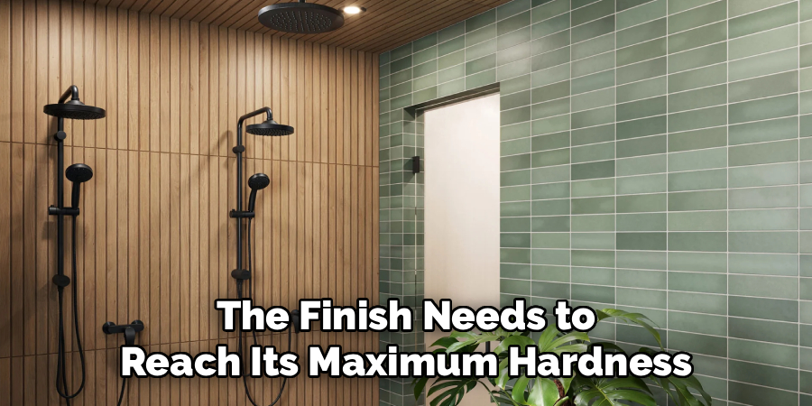 The Finish Needs to
Reach Its Maximum Hardness