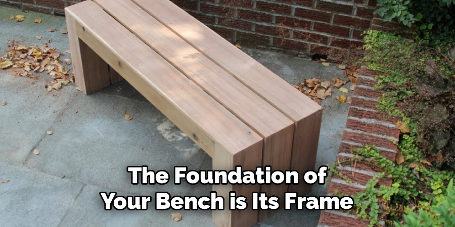 The Foundation of
Your Bench is Its Frame