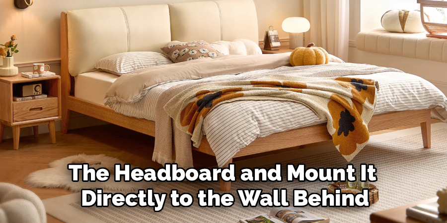 The Headboard and Mount It
Directly to the Wall Behind