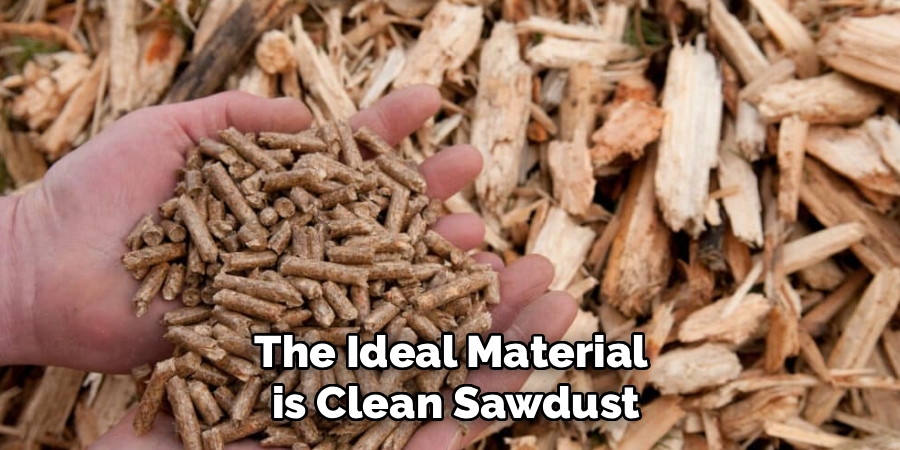 The Ideal Material
 is Clean Sawdust