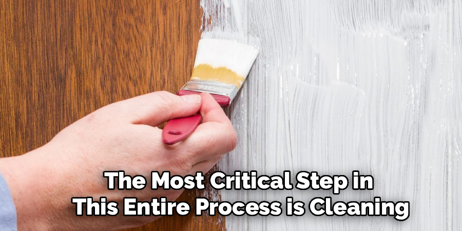 The Most Critical Step in
This Entire Process is Cleaning