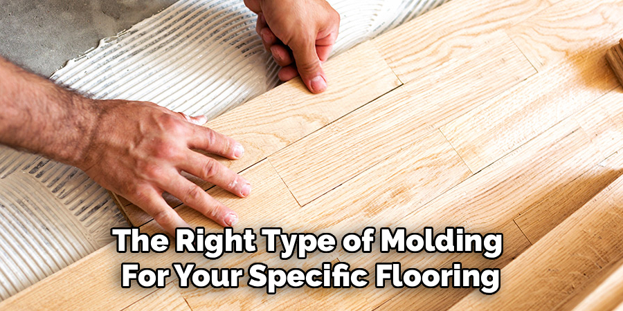 The Right Type of Molding 
For Your Specific Flooring