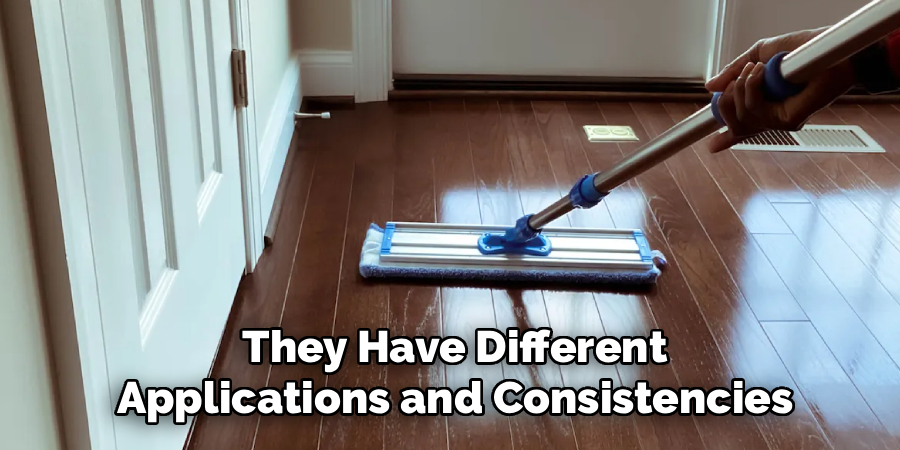 They Have Different
Applications and Consistencies