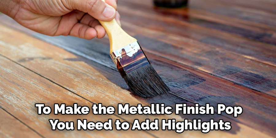 To Make the Metallic Finish Pop
You Need to Add Highlights