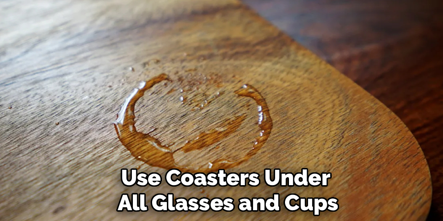 Use Coasters Under
All Glasses and Cups