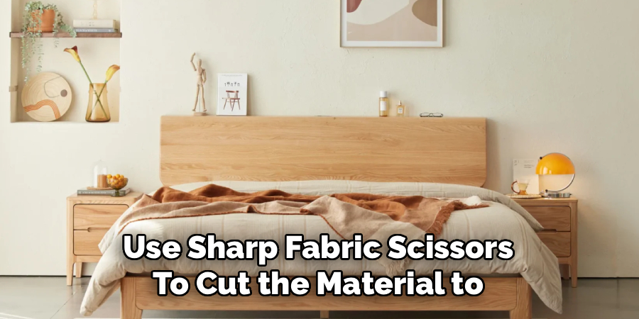 Use Sharp Fabric Scissors
To Cut the Material to