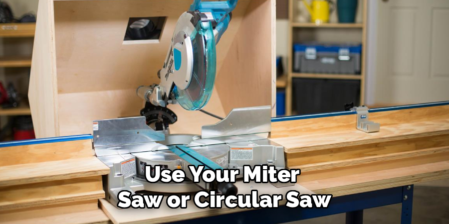 Use Your Miter
Saw or Circular Saw