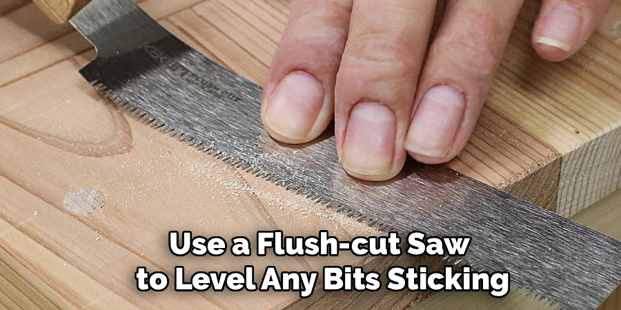 Use a Flush-cut Saw
to Level Any Bits Sticking