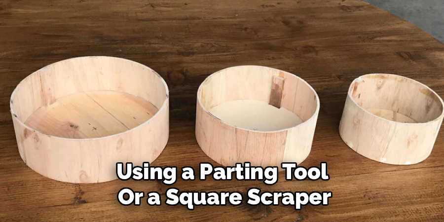 Using a Parting Tool 
Or a Square Scraper