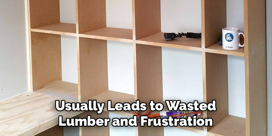Usually Leads to Wasted
Lumber and Frustration