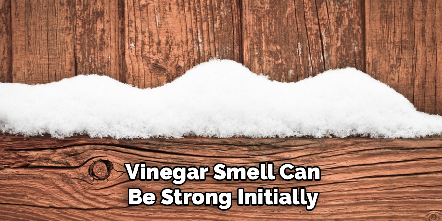 Vinegar Smell Can
Be Strong Initially