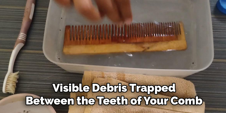 Visible Debris Trapped
Between the Teeth of Your Comb