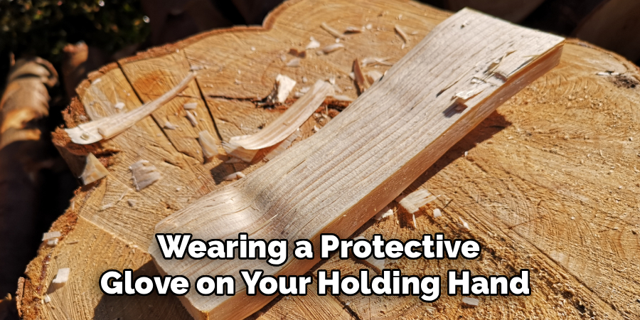 Wearing a Protective
Glove on Your Holding Hand