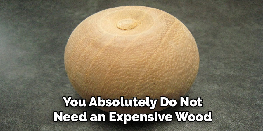 You Absolutely Do Not
Need an Expensive Wood