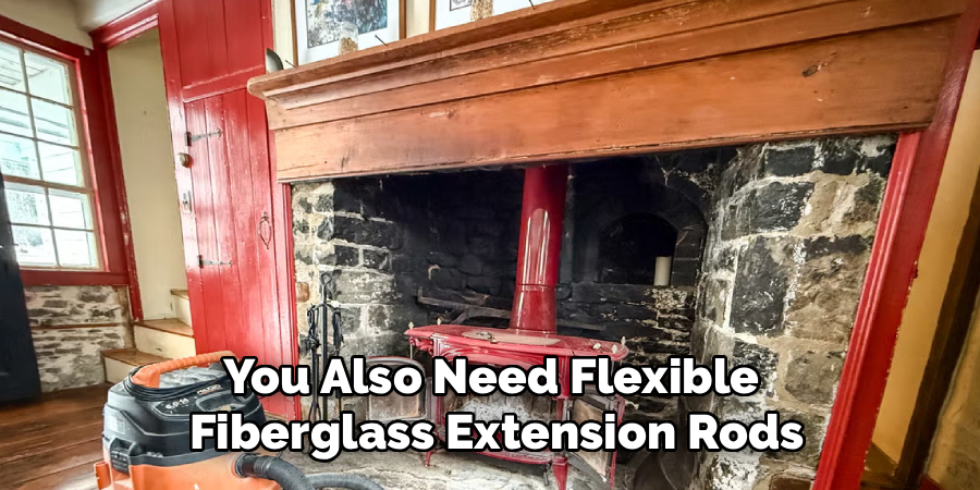 You Also Need Flexible 
Fiberglass Extension Rods