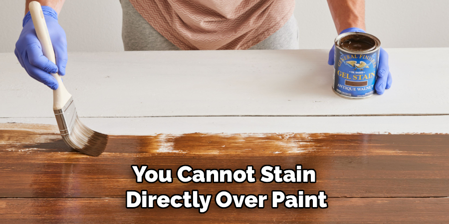 You Cannot Stain
Directly Over Paint