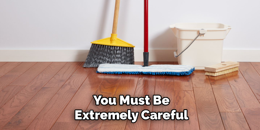 You Must Be
Extremely Careful