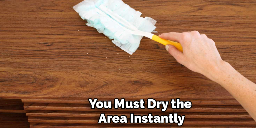 You Must Dry the 
Area Instantly