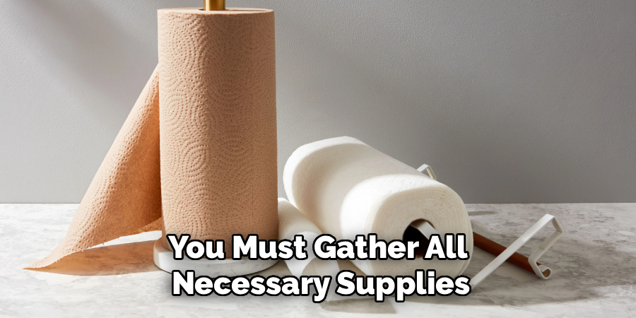 You Must Gather All 
Necessary Supplies