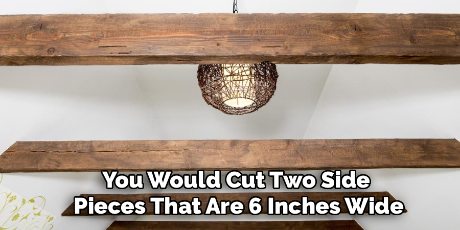 You Would Cut Two Side 
Pieces That Are 6 Inches Wide