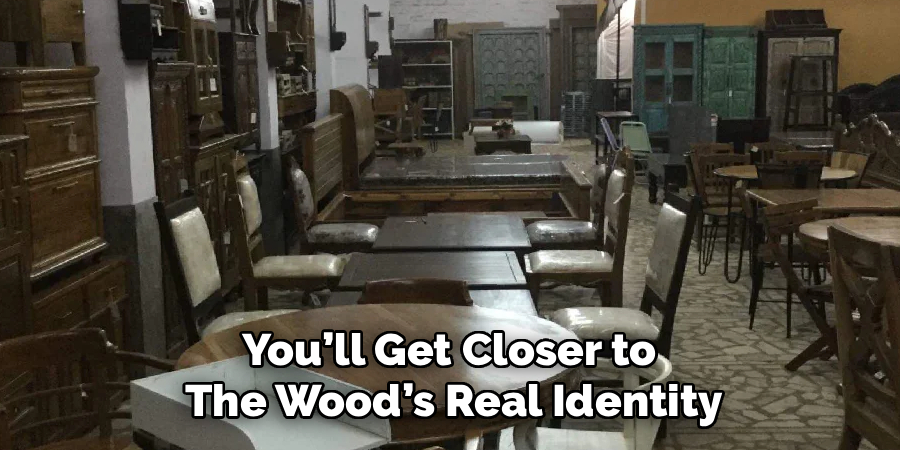 You’ll Get Closer to
The Wood’s Real Identity