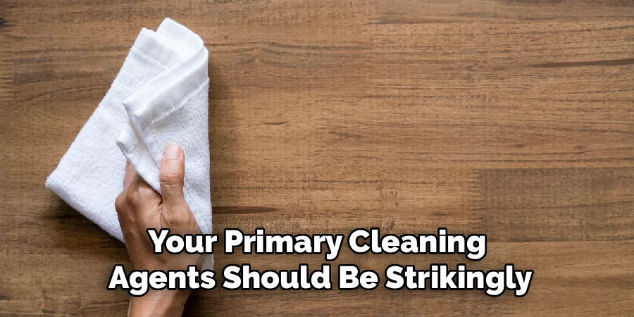 Your Primary Cleaning 
Agents Should Be Strikingly