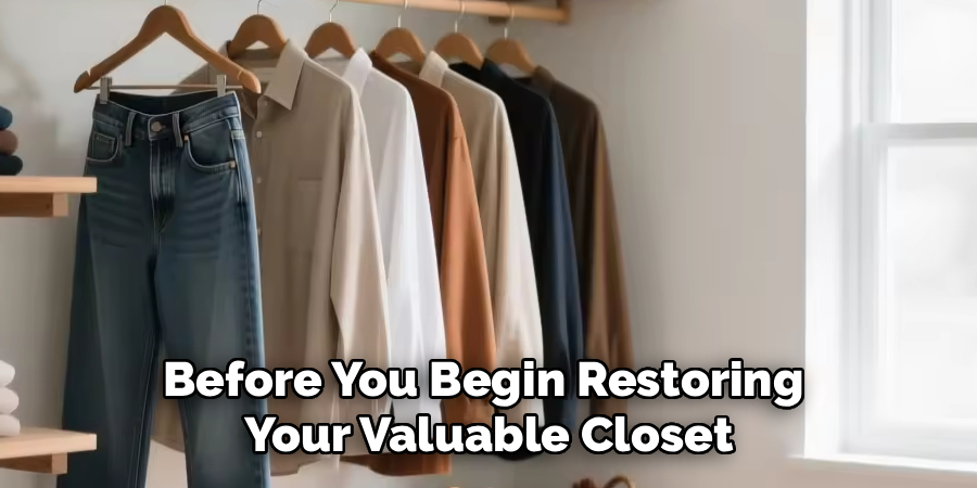 Before You Begin Restoring
Your Valuable Closet