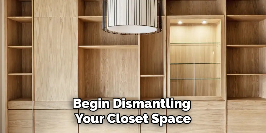 Begin Dismantling 
Your Closet Space
