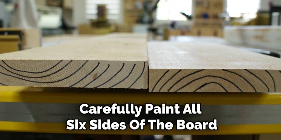 Carefully Paint All 
Six Sides Of The Board
