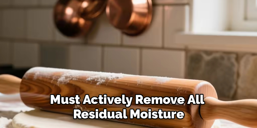 Must Actively Remove All 
Residual Moisture