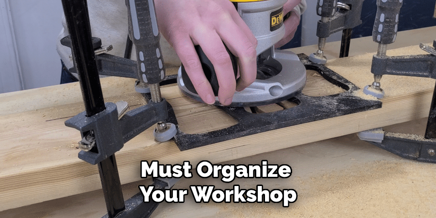 Must Organize
Your Workshop