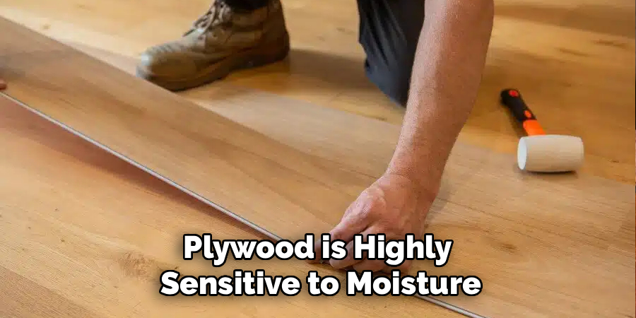 Plywood is Highly 
Sensitive to Moisture