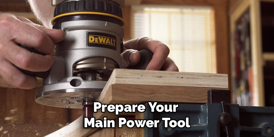 Prepare Your
Main Power Tool