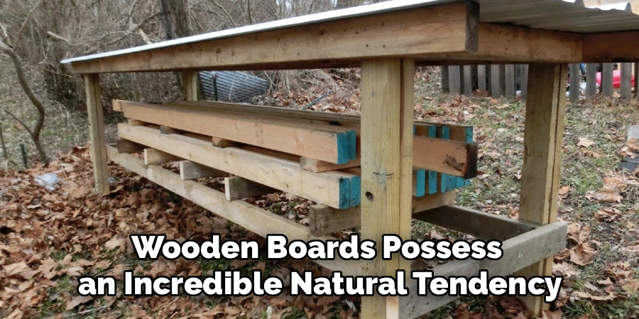 Wooden Boards Possess
an Incredible Natural Tendency